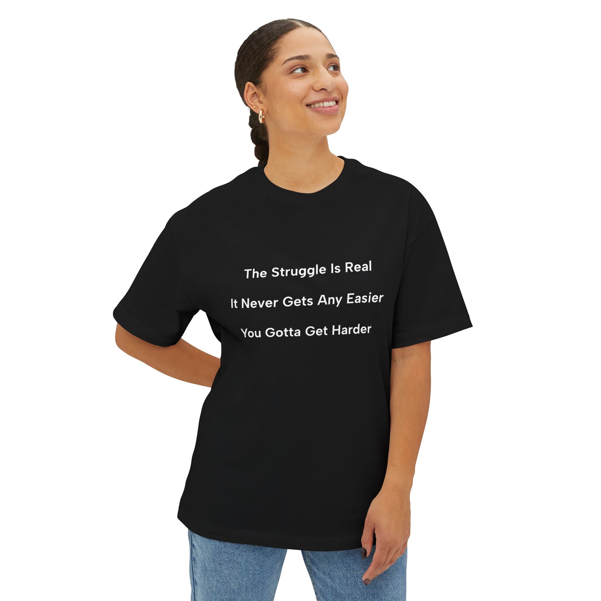 Motivational Tee — “The Struggle Is Real / It Never Gets Any Easier / You Gotta Get Harder” Oversized Boxy Shirt