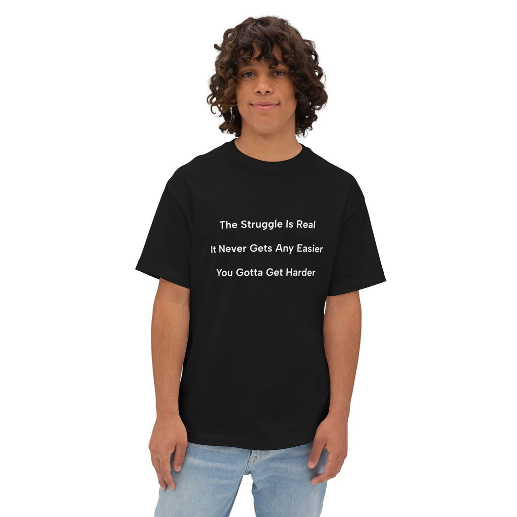 Motivational Tee — “The Struggle Is Real / It Never Gets Any Easier / You Gotta Get Harder” Oversized Boxy Shirt