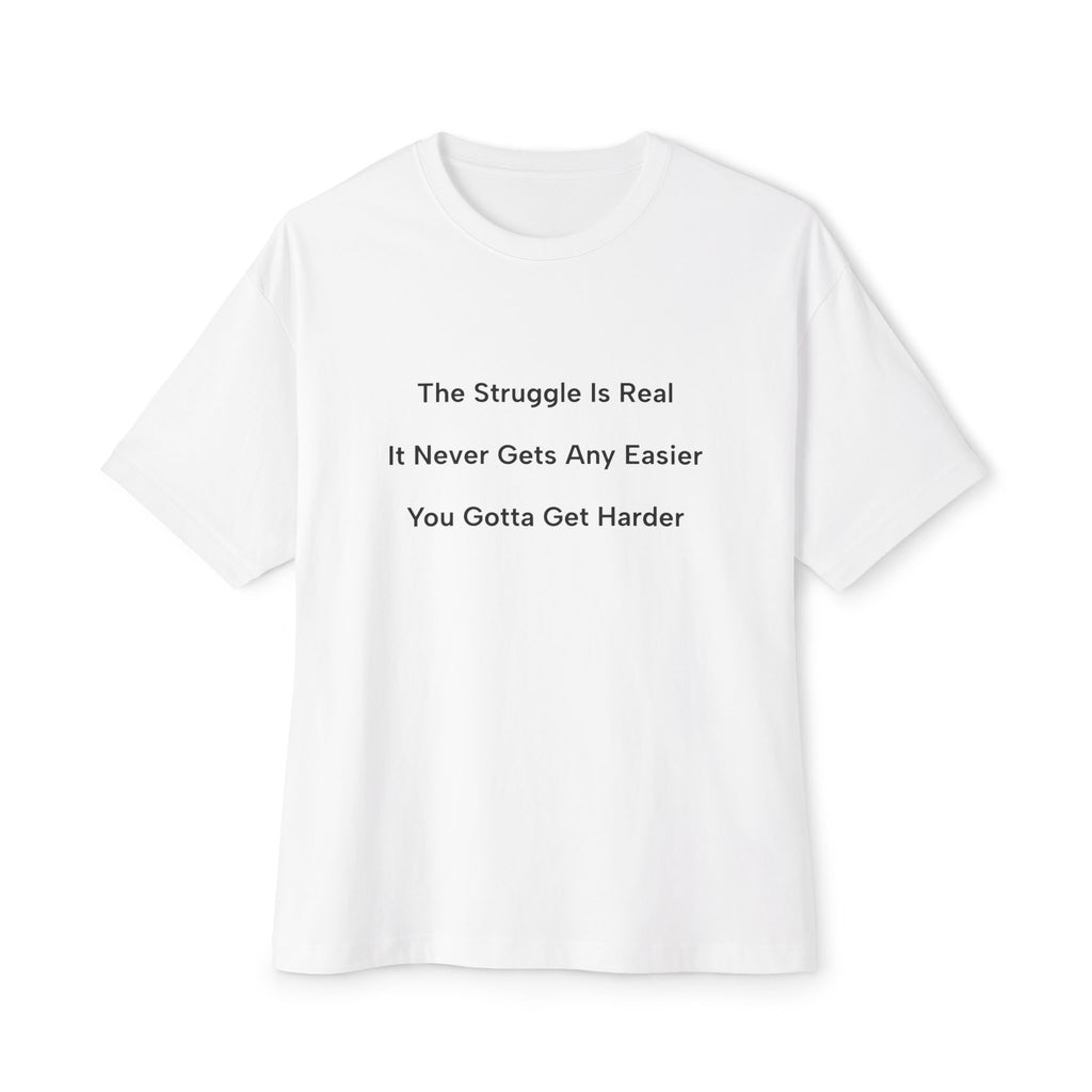 Motivational Tee — “The Struggle Is Real / It Never Gets Any Easier / You Gotta Get Harder” Oversized Boxy Shirt